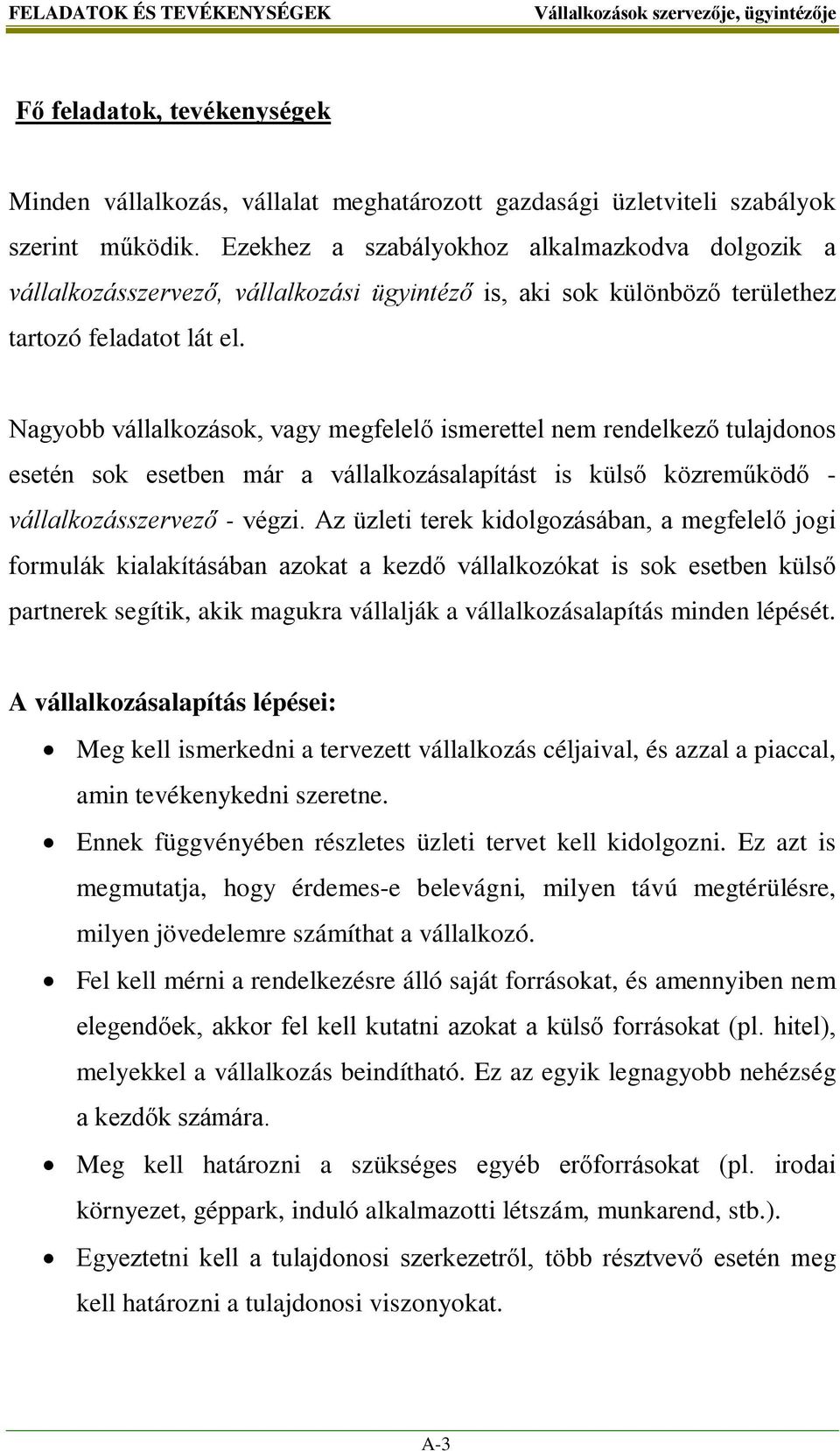 Nagyobb vállalkozások, vagy megfelelő ismerettel nem rendelkező tulajdonos esetén sok esetben már a vállalkozásalapítást is külső közreműködő - vállalkozásszervező - végzi.
