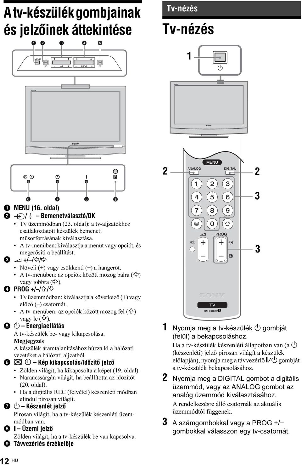 3 2 +/ /G/g Növeli (+) vagy csökkenti ( ) a hangerőt. A tv-menüben: az opciók között mozog balra (G) vagy jobbra (g).