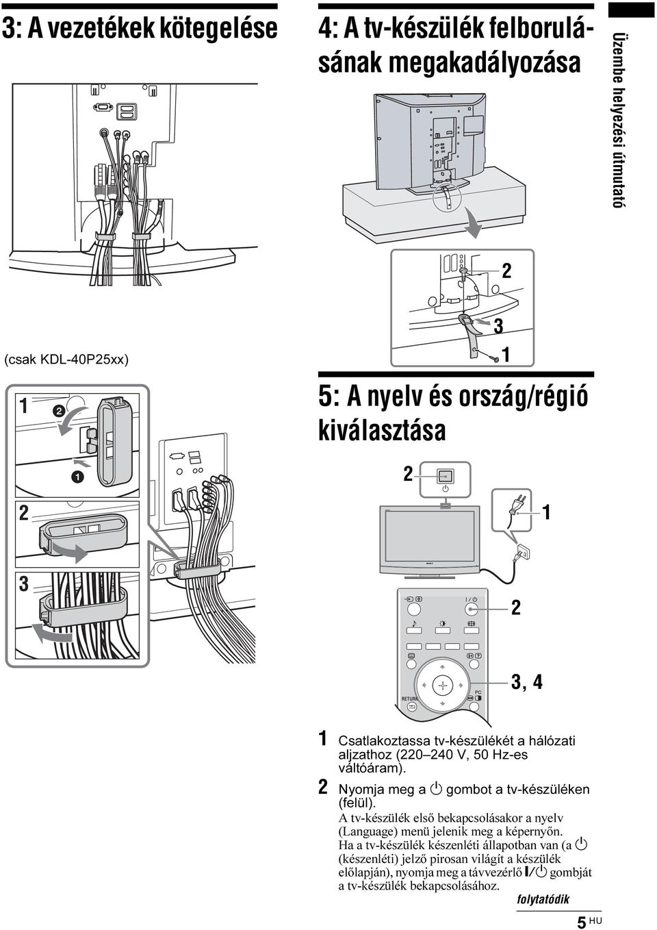 2 Nyomja meg a 1 gombot a tv-készüléken (felül). A tv-készülék első bekapcsolásakor a nyelv (Language) menü jelenik meg a képernyőn.