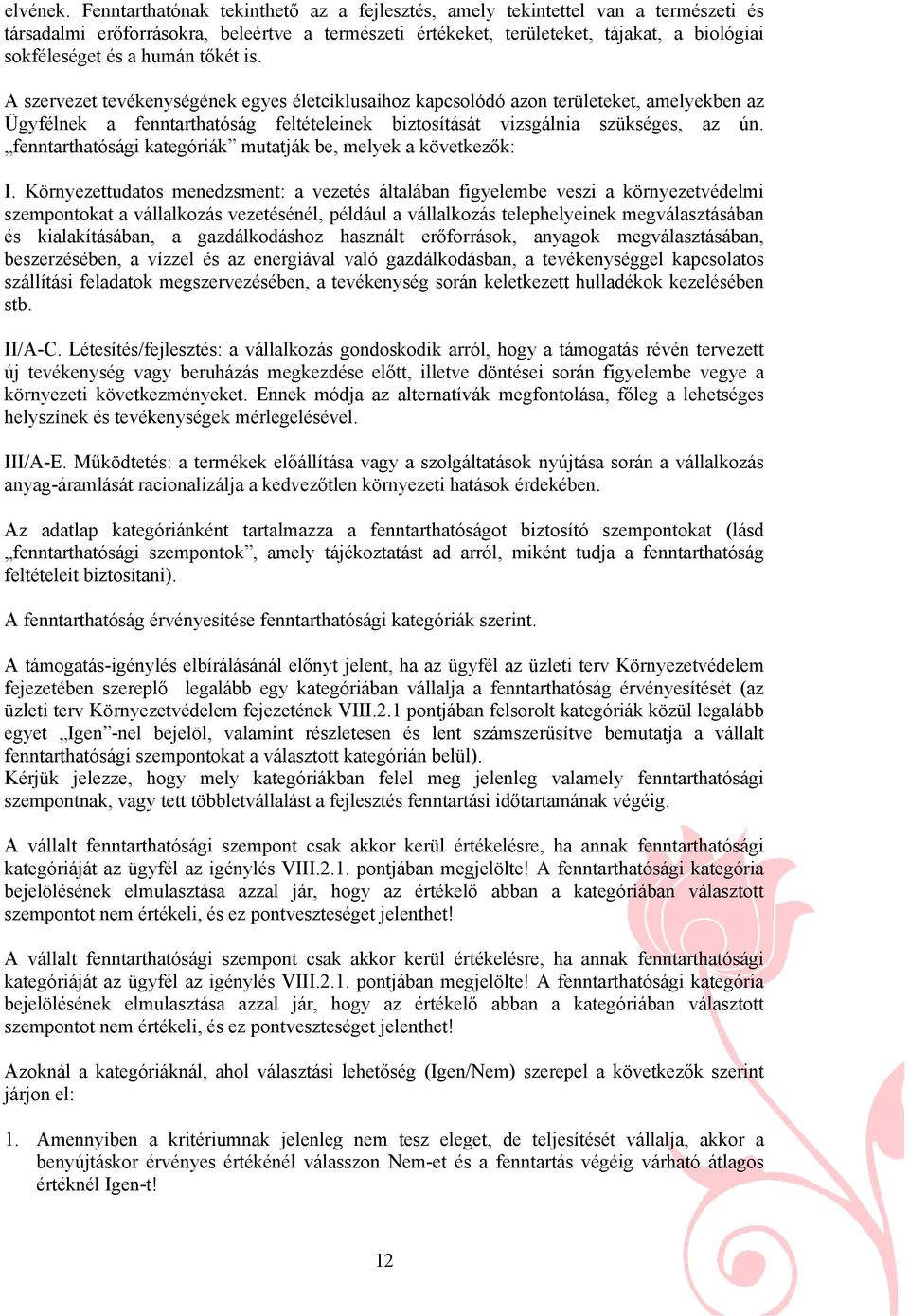 tőkét is. A szervezet tevékenységének egyes életciklusaihoz kapcsolódó azon területeket, amelyekben az Ügyfélnek a fenntarthatóság feltételeinek biztosítását vizsgálnia szükséges, az ún.