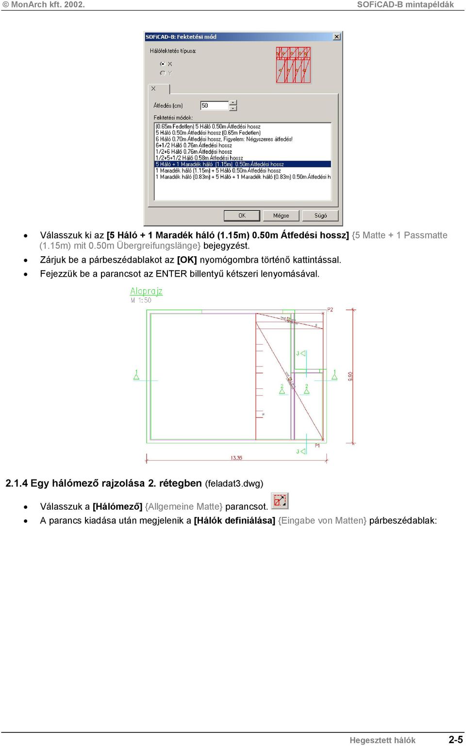 4 Egy hálómező rajzolása 2. rétegben (feladat3.dwg) Válasszuk a [Hálómező] {Allgemeine Matte} parancsot.