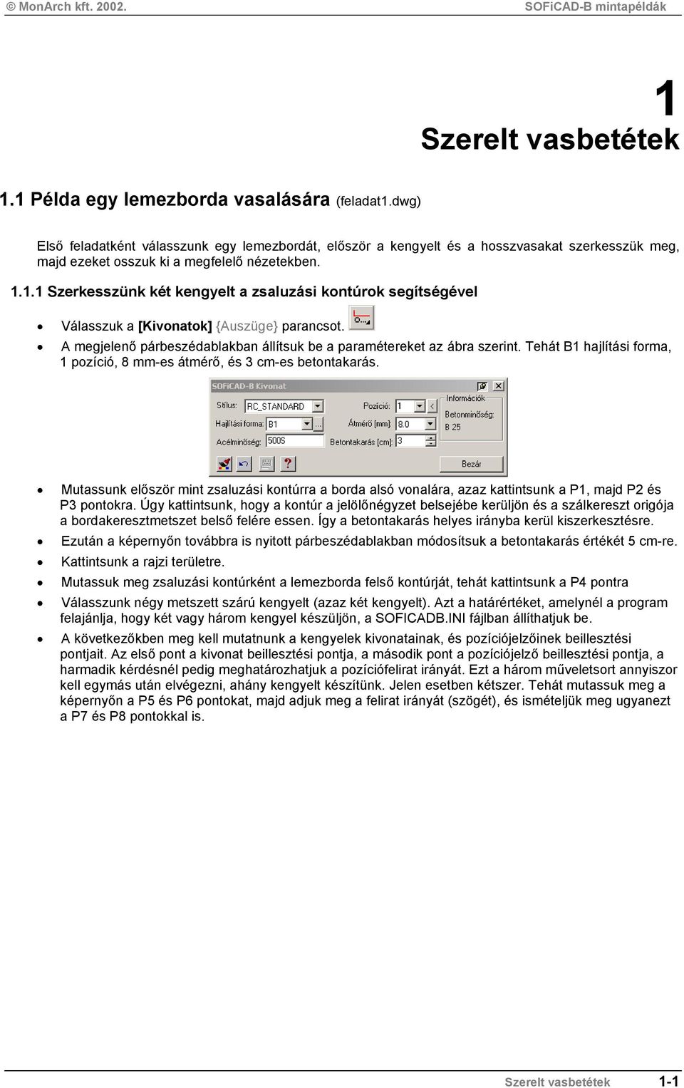 1.1 Szerkesszünk két kengyelt a zsaluzási kontúrok segítségével Válasszuk a [Kivonatok] {Auszüge} parancsot. A megjelenő párbeszédablakban állítsuk be a paramétereket az ábra szerint.