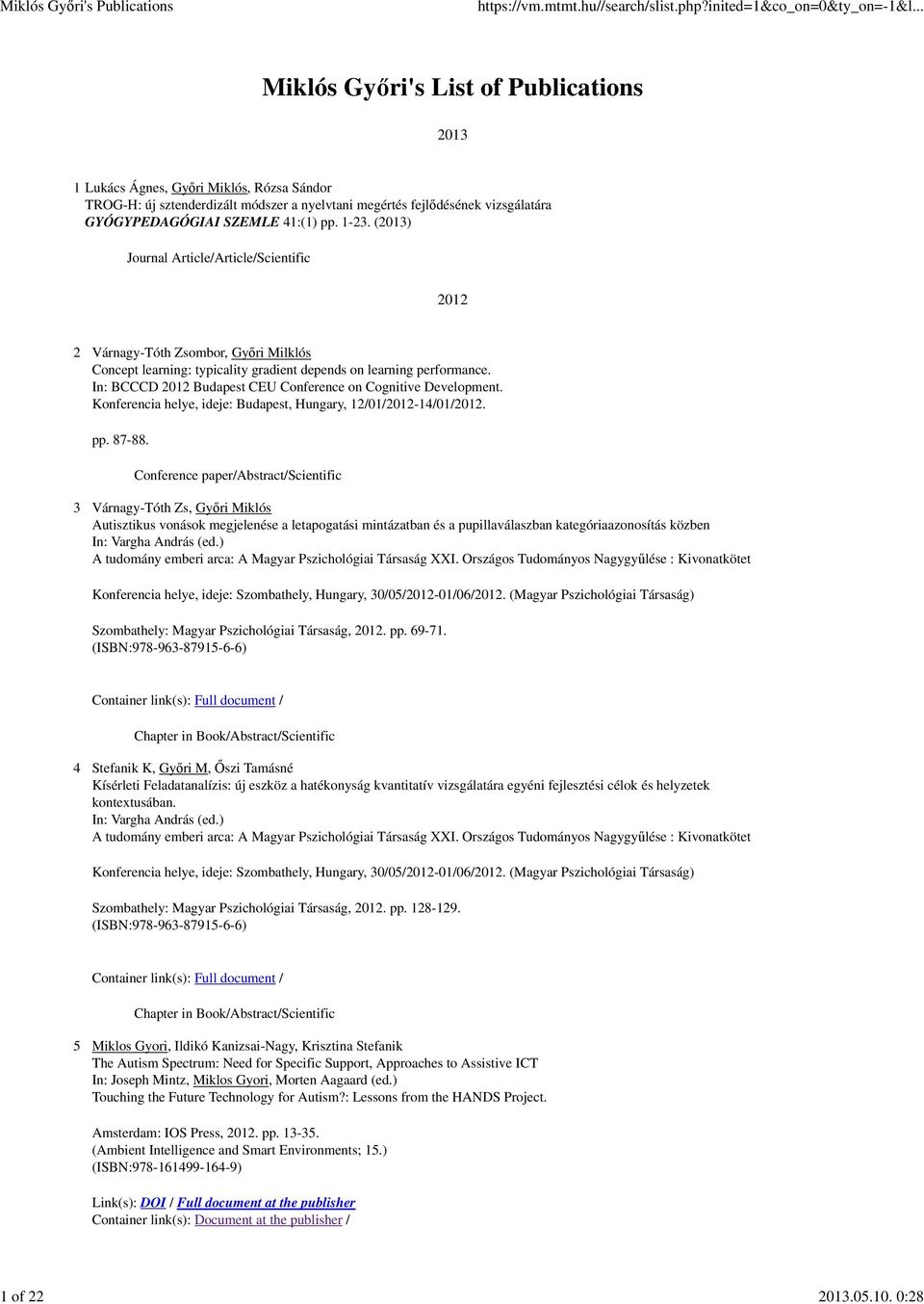 pp. 1-23. (2013) Journal Article/Article/Scientific 2012 2 Várnagy-Tóth Zsombor, Győri Milklós Concept learning: typicality gradient depends on learning performance.