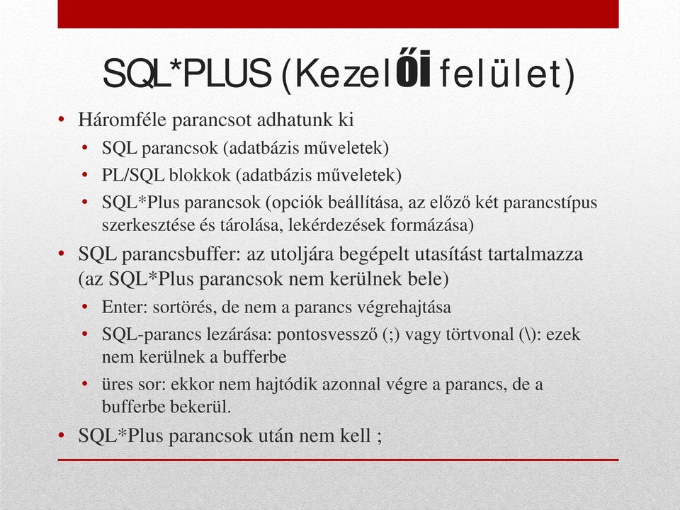 utasítást tartalmazza (az SQL*Plus parancsok nem kerülnek bele) Enter: sortörés, de nem a parancs végrehajtása SQL-parancs lezárása: pontosvessző (;)