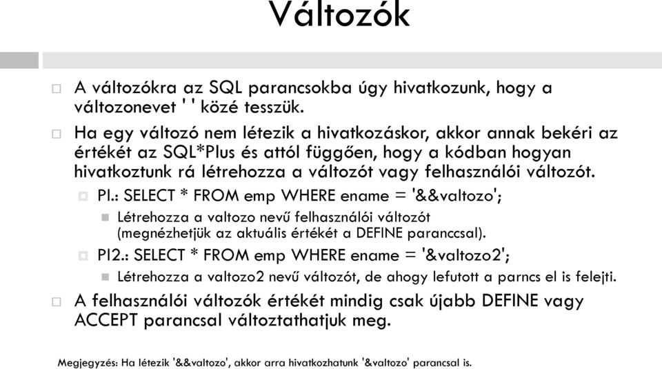 Pl.: SELECT * FROM emp WHERE ename = '&&valtozo'; Létrehozza a valtozo nevű felhasználói változót (megnézhetjük az aktuális értékét a DEFINE paranccsal). Pl2.