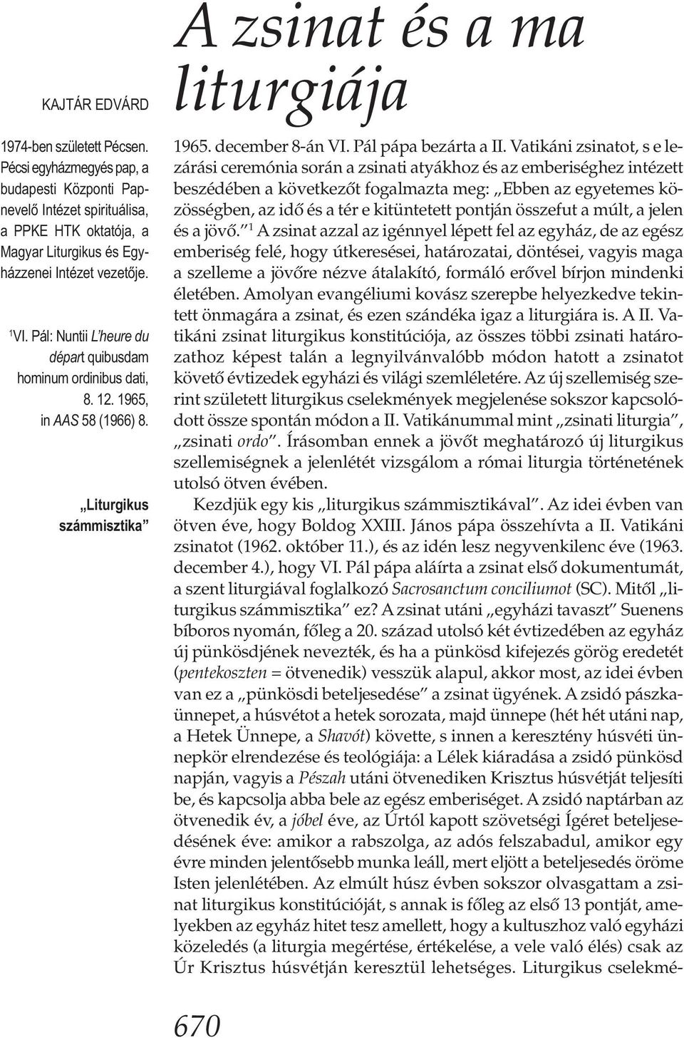 Vatikáni zsinatot, s e lezárási ceremónia során a zsinati atyákhoz és az emberiséghez intézett beszédében a következőt fogalmazta meg: Ebben az egyetemes közösségben, az idő és a tér e kitüntetett