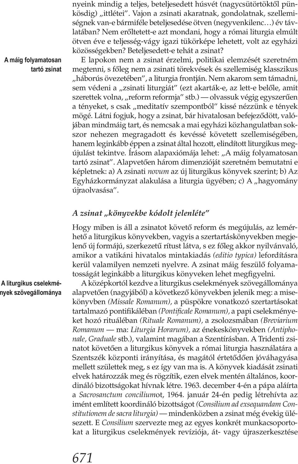 Nem erőltetett-e azt mondani, hogy a római liturgia elmúlt ötven éve e teljesség-vágy igazi tükörképe lehetett, volt az egyházi közösségekben? Beteljesedett-e tehát a zsinat?