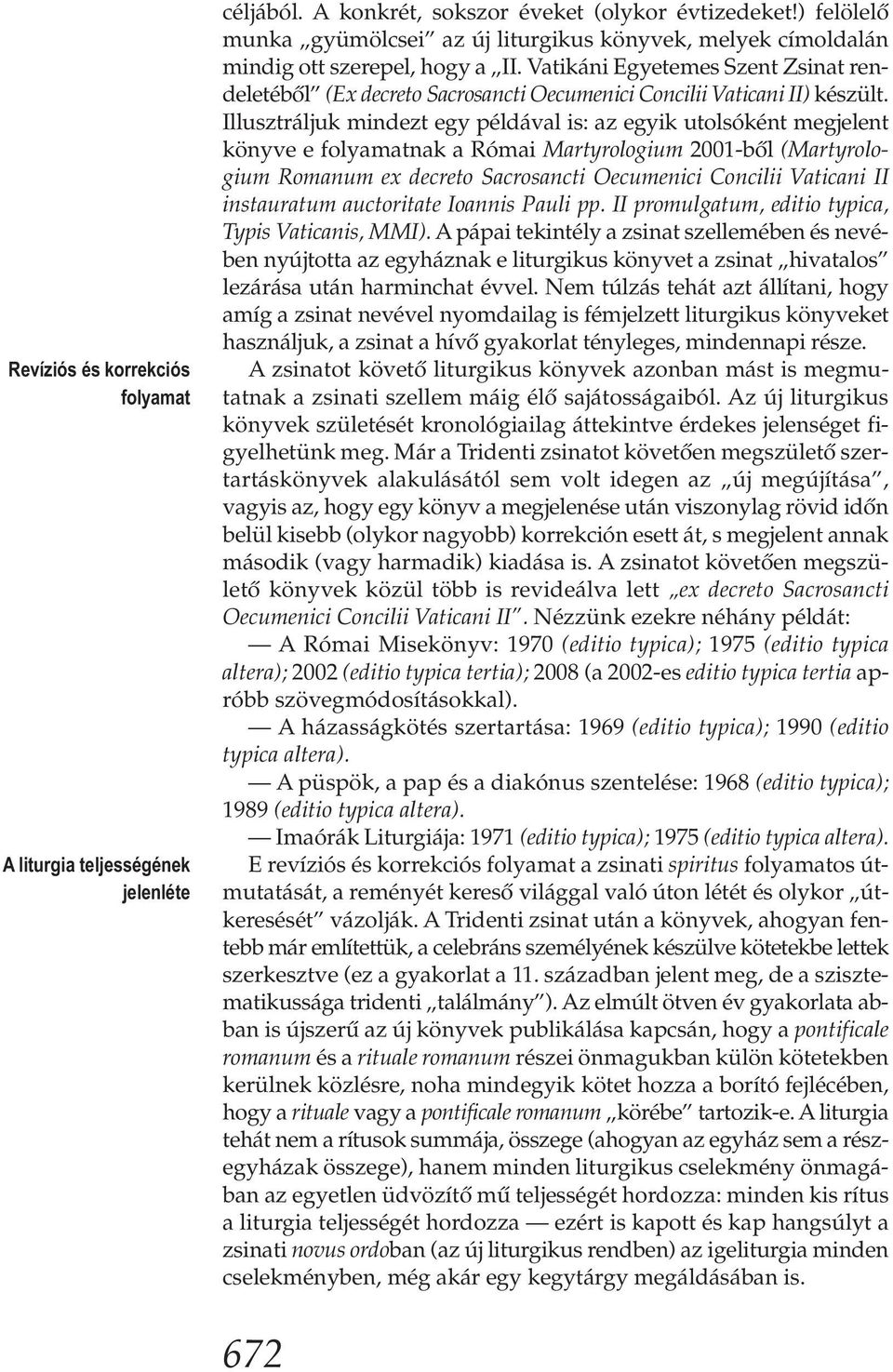 Vatikáni Egyetemes Szent Zsinat rendeletéből (Ex decreto Sacrosancti Oecumenici Concilii Vaticani II) készült.