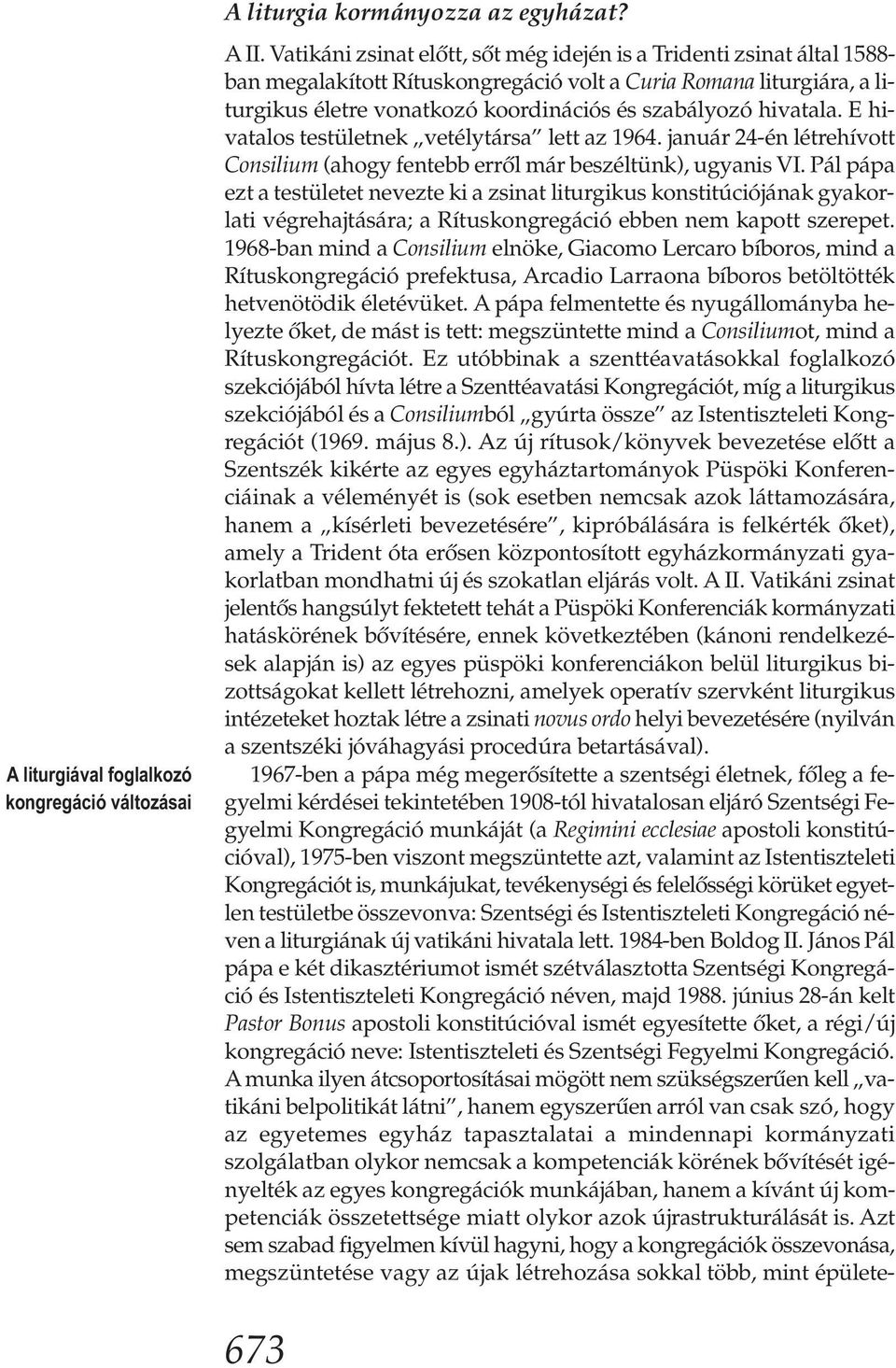 hivatala. E hivatalos testületnek vetélytársa lett az 1964. január 24-én létrehívott Consilium (ahogy fentebb erről már beszéltünk), ugyanis VI.