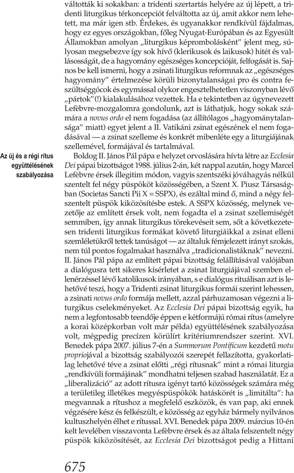 Érdekes, és ugyanakkor rendkívül fájdalmas, hogy ez egyes országokban, főleg Nyugat-Európában és az Egyesült Államokban amolyan liturgikus képrombolásként jelent meg, súlyosan megsebezve így sok hívő