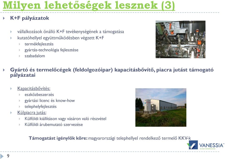 támogató pályázatai Kapacitásbıvítés: eszközbeszerzés gyártási licenc és know-how telephelyfejlesztés Külpiacra jutás: Külföldi