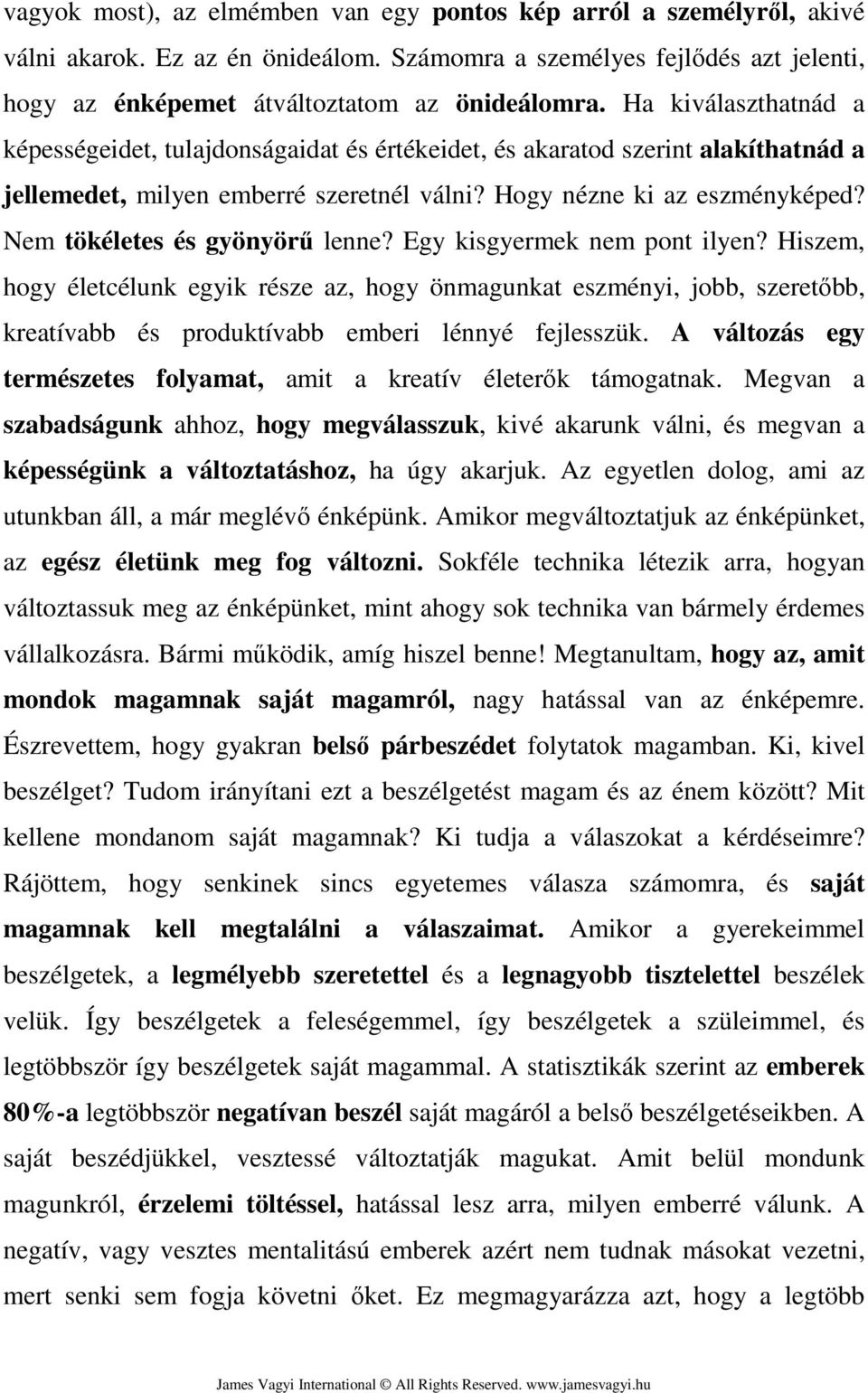 Nem tökéletes és gyönyörű lenne? Egy kisgyermek nem pont ilyen? Hiszem, hogy életcélunk egyik része az, hogy önmagunkat eszményi, jobb, szeretőbb, kreatívabb és produktívabb emberi lénnyé fejlesszük.