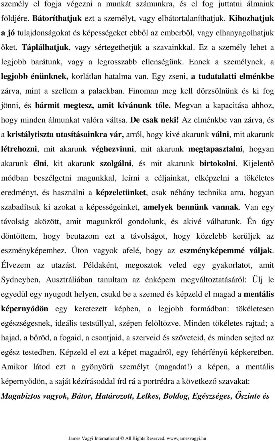 Ez a személy lehet a legjobb barátunk, vagy a legrosszabb ellenségünk. Ennek a személynek, a legjobb énünknek, korlátlan hatalma van.