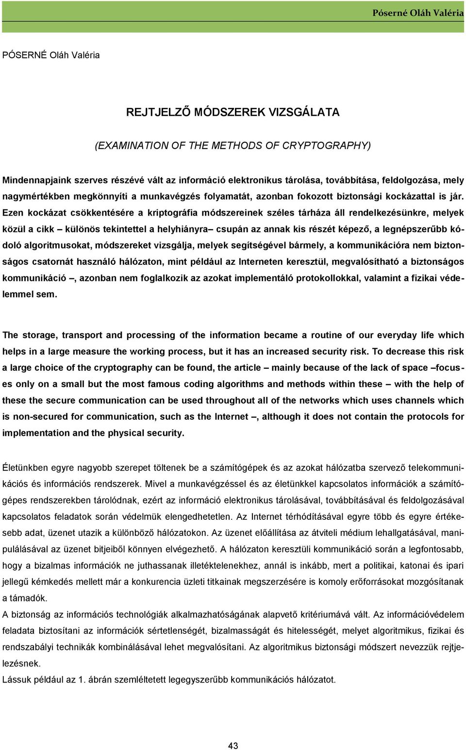Ezen kockázat csökkentésére a kriptográfia módszereinek széles tárháza áll rendelkezésünkre, melyek közül a cikk különös tekintettel a helyhiányra csupán az annak kis részét képező, a legnépszerűbb