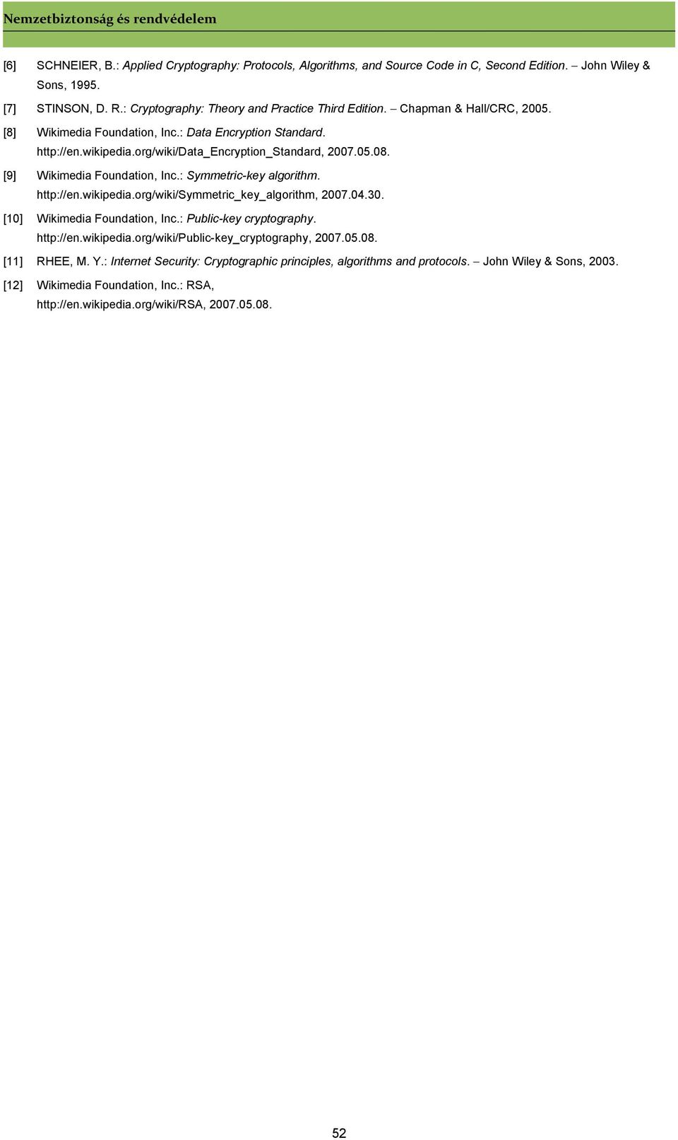 [9] Wikimedia Foundation, Inc.: Symmetric-key algorithm. http://en.wikipedia.org/wiki/symmetric_key_algorithm, 2007.04.30. [10] Wikimedia Foundation, Inc.: Public-key cryptography. http://en.wikipedia.org/wiki/public-key_cryptography, 2007.