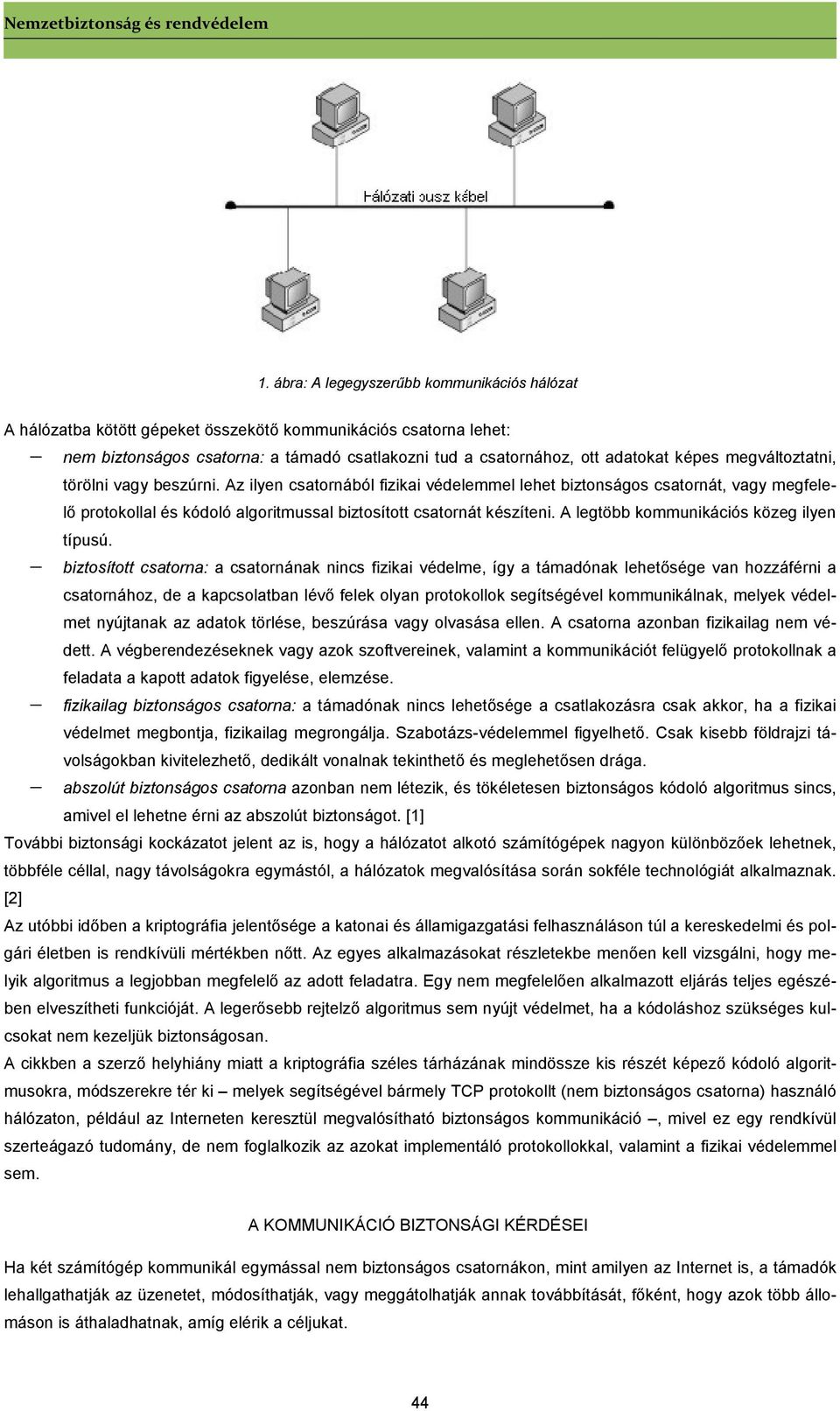 megváltoztatni, törölni vagy beszúrni. Az ilyen csatornából fizikai védelemmel lehet biztonságos csatornát, vagy megfelelő protokollal és kódoló algoritmussal biztosított csatornát készíteni.