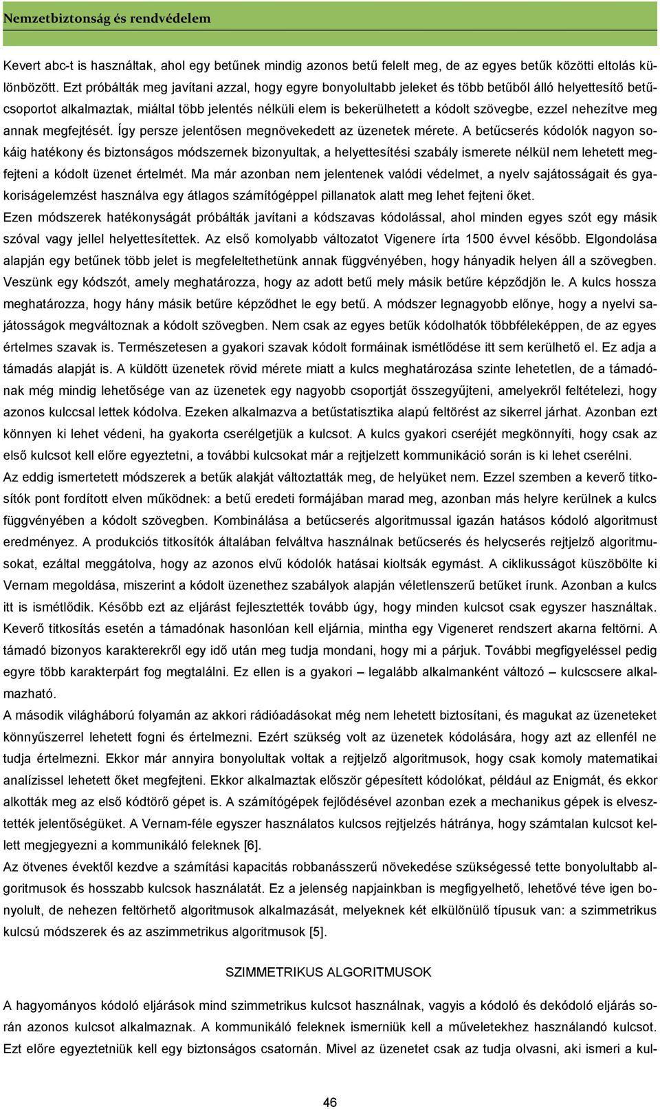 ezzel nehezítve meg annak megfejtését. Így persze jelentősen megnövekedett az üzenetek mérete.