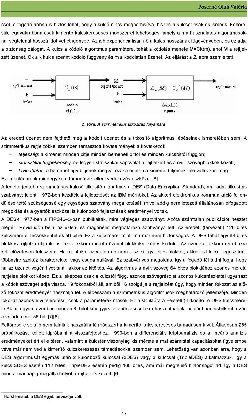 Az idő exponenciálisan nő a kulcs hosszának függvényében, és ez adja a biztonság zálogát.