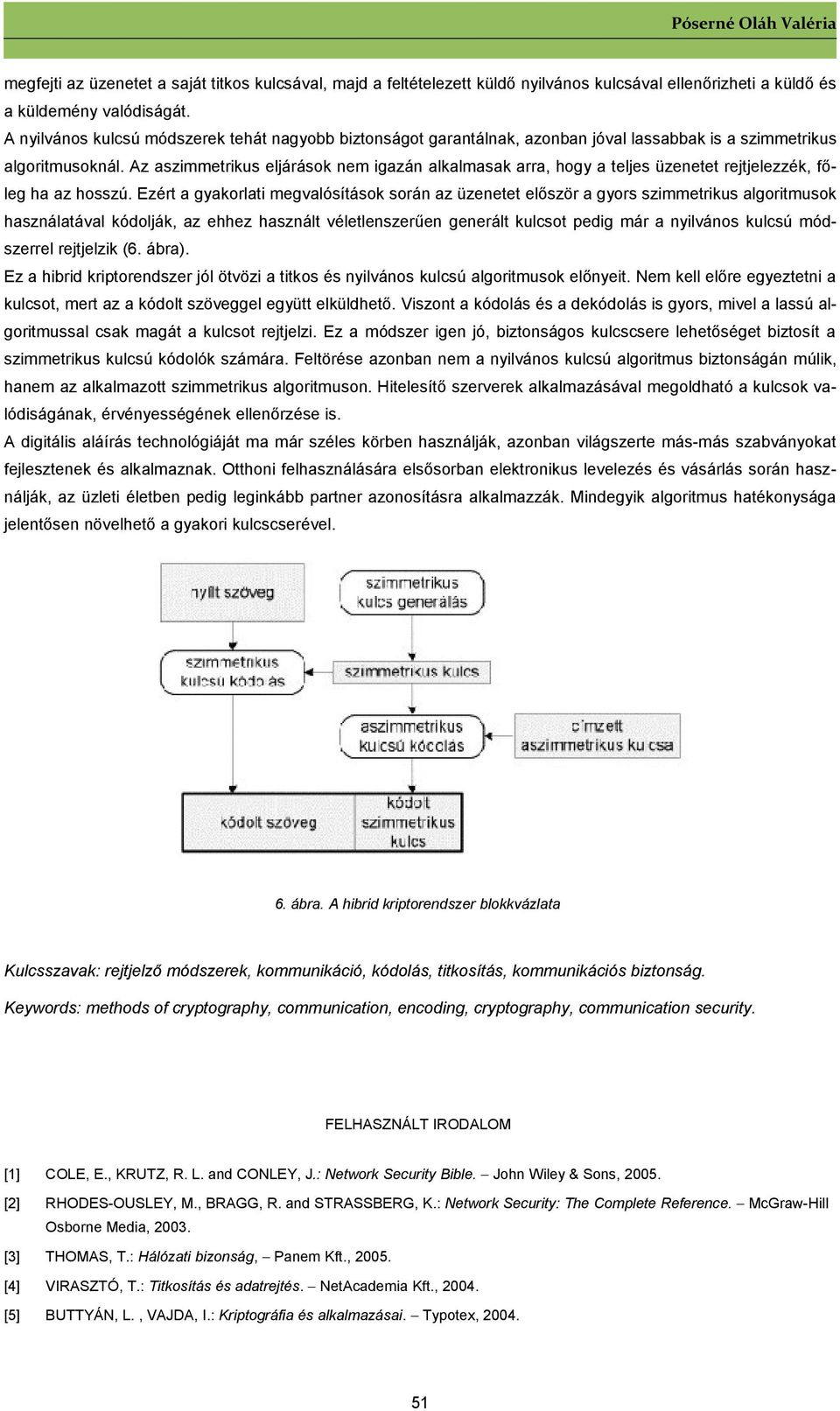 Az aszimmetrikus eljárások nem igazán alkalmasak arra, hogy a teljes üzenetet rejtjelezzék, főleg ha az hosszú.