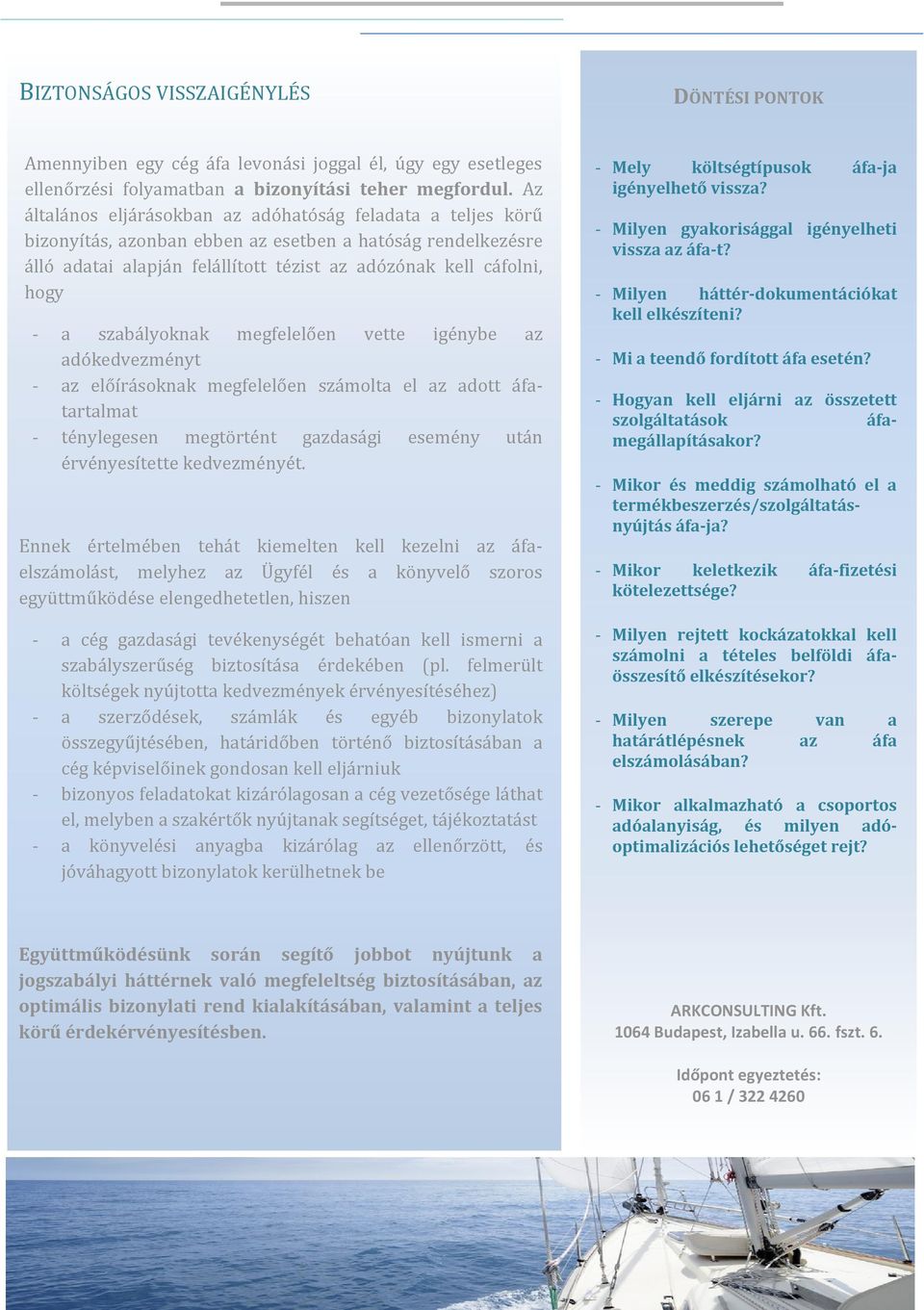 szabályoknak megfelelően vette igénybe az adókedvezményt az előírásoknak megfelelően számolta el az adott áfatartalmat ténylegesen megtörtént gazdasági esemény után érvényesítette kedvezményét.