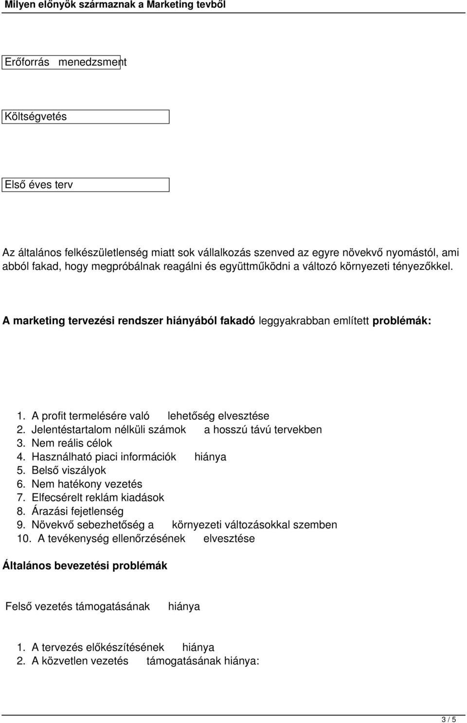 Jelentéstartalom nélküli számok a hosszú távú tervekben 3. Nem reális célok 4. Használható piaci információk hiánya 5. Belső viszályok 6. Nem hatékony vezetés 7. Elfecsérelt reklám kiadások 8.