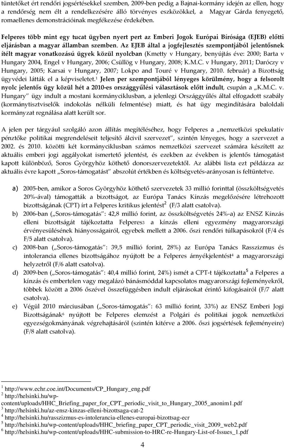 Az EJEB által a jogfejlesztés szempontjából jelentősnek ítélt magyar vonatkozású ügyek közül nyolcban (Kmetty v Hungary, benyújtás éve: 2000; Barta v Hungary 2004, Engel v Hungary, 2006; Csüllög v