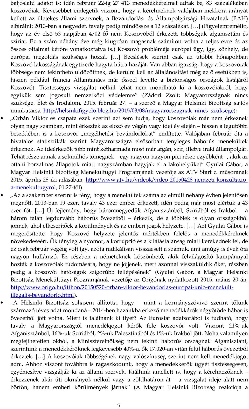 tavaly pedig mindössze a 12 százalékát. [ ] (Figyelemreméltó, hogy az év első 53 napjában 4702 fő nem Koszovóból érkezett, többségük afganisztáni és szíriai.