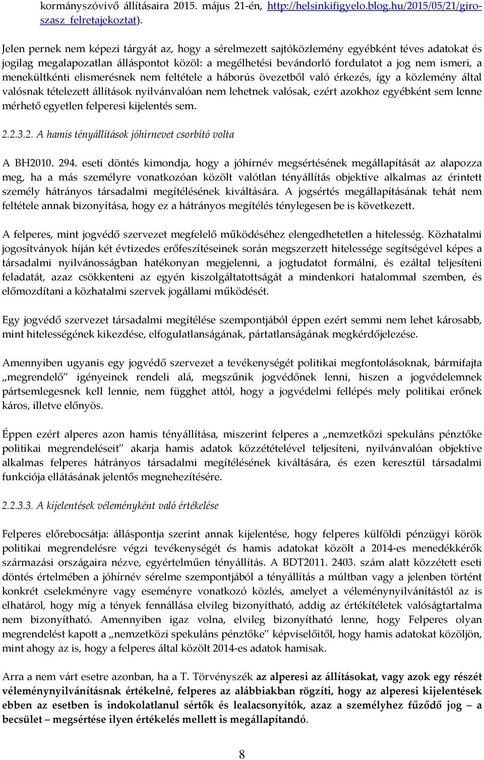 menekültkénti elismerésnek nem feltétele a háborús övezetből való érkezés, így a közlemény által valósnak tételezett állítások nyilvánvalóan nem lehetnek valósak, ezért azokhoz egyébként sem lenne