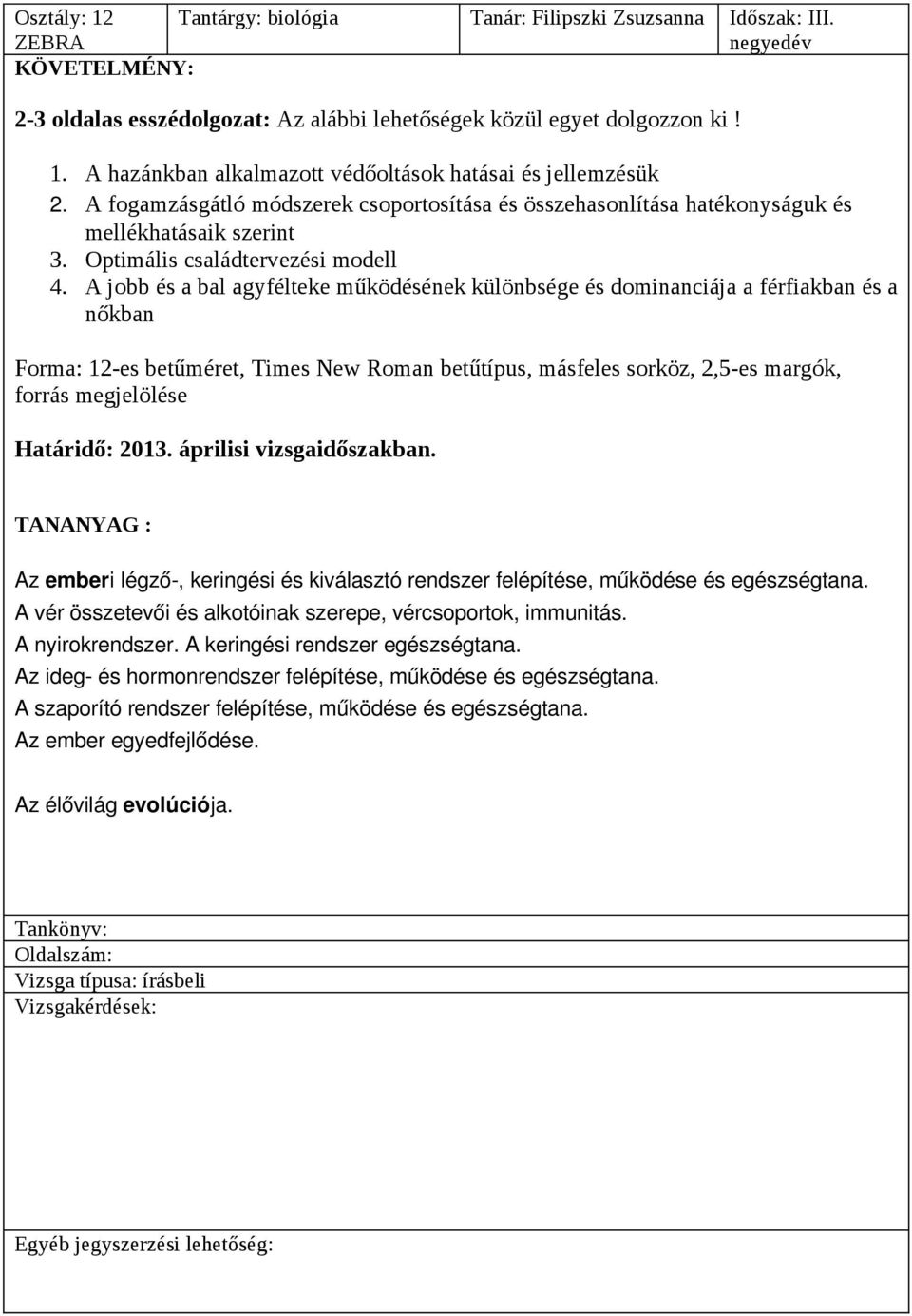 A jobb és a bal agyfélteke működésének különbsége és dominanciája a férfiakban és a nőkban Forma: 12-es betűméret, Times New Roman betűtípus, másfeles sorköz, 2,5-es margók, forrás megjelölése