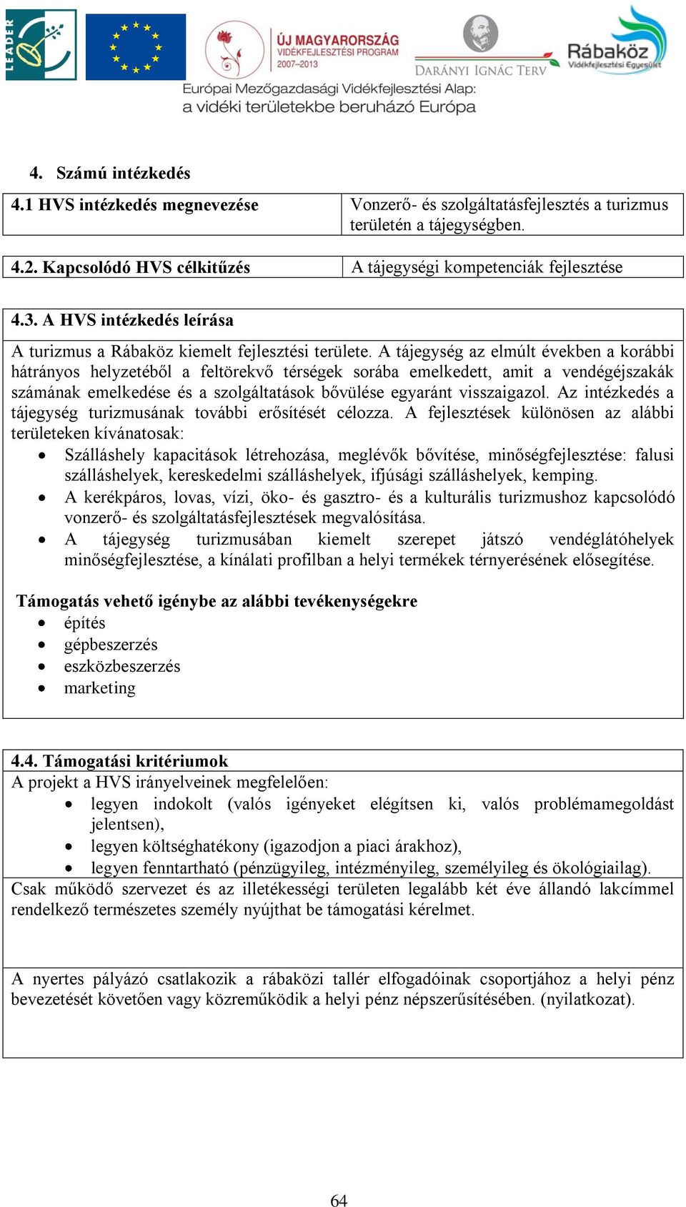 A tájegység az elmúlt években a korábbi hátrányos helyzetéből a feltörekvő térségek sorába emelkedett, amit a vendégéjszakák számának emelkedése és a szolgáltatások bővülése egyaránt visszaigazol.