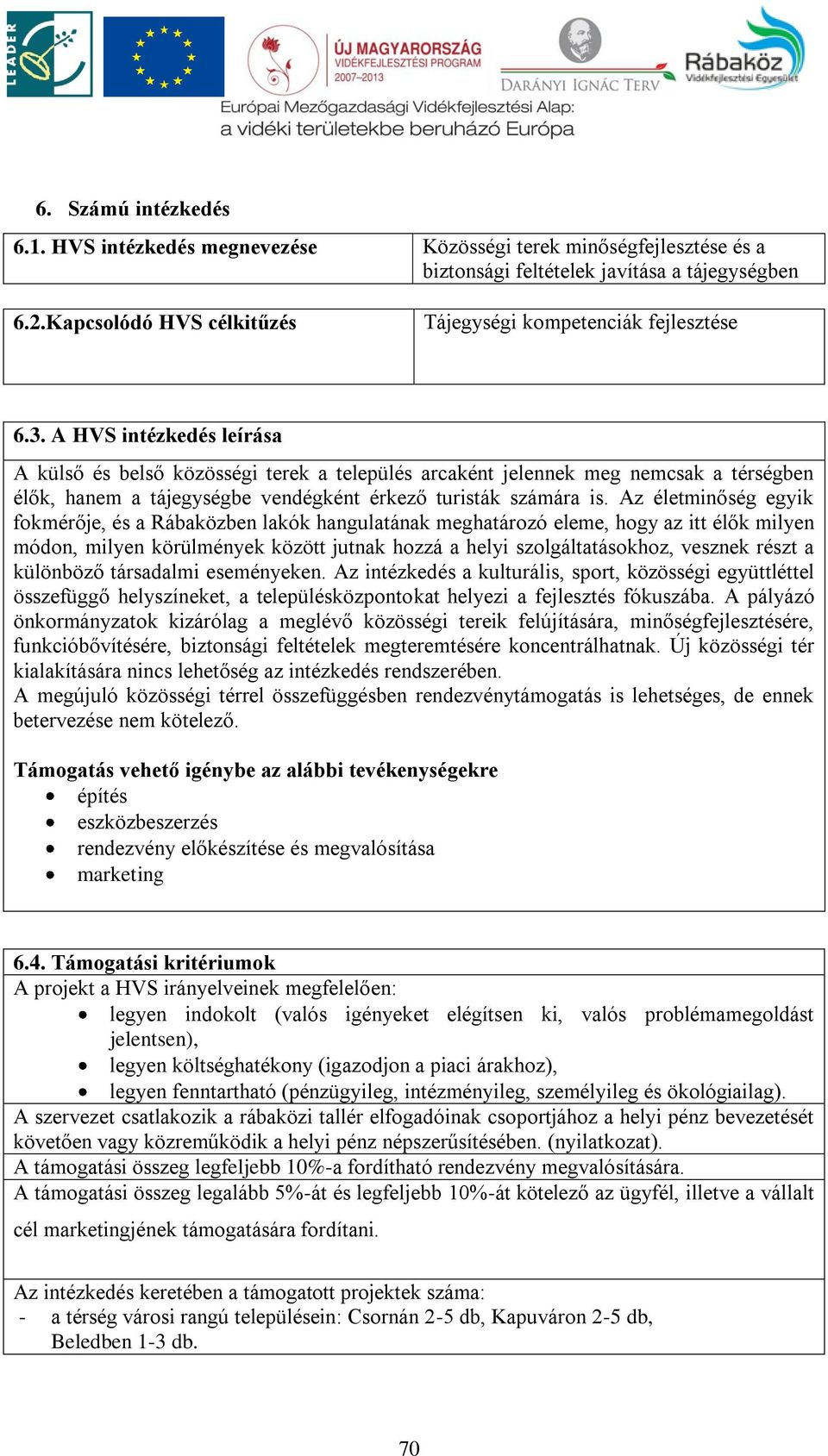 A HVS intézkedés leírása A külső és belső közösségi terek a település arcaként jelennek meg nemcsak a térségben élők, hanem a tájegységbe vendégként érkező turisták számára is.