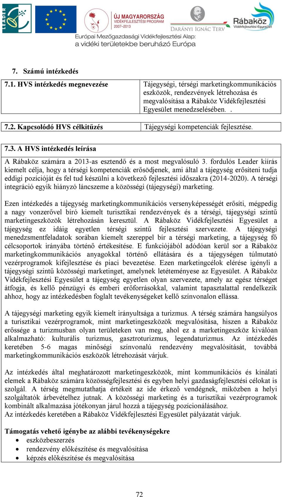 fordulós Leader kiírás kiemelt célja, hogy a térségi kompetenciák erősödjenek, ami által a tájegység erősíteni tudja eddigi pozícióját és fel tud készülni a következő fejlesztési időszakra