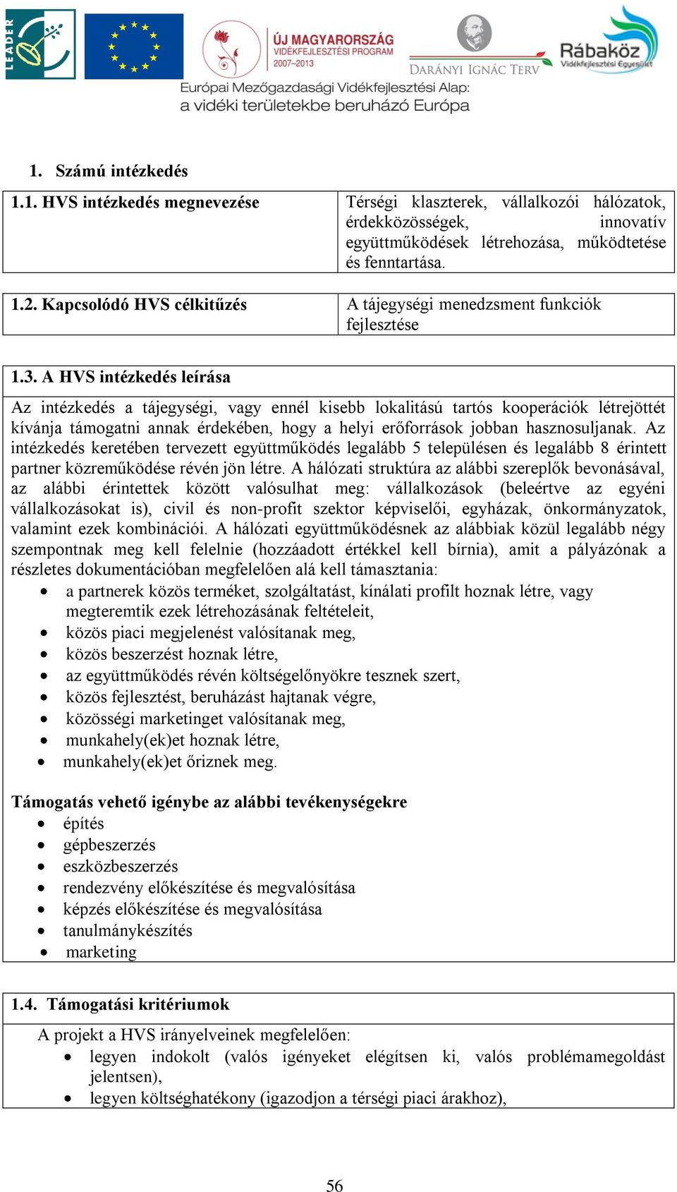 A HVS intézkedés leírása Az intézkedés a tájegységi, vagy ennél kisebb lokalitású tartós kooperációk létrejöttét kívánja támogatni annak érdekében, hogy a helyi erőforrások jobban hasznosuljanak.