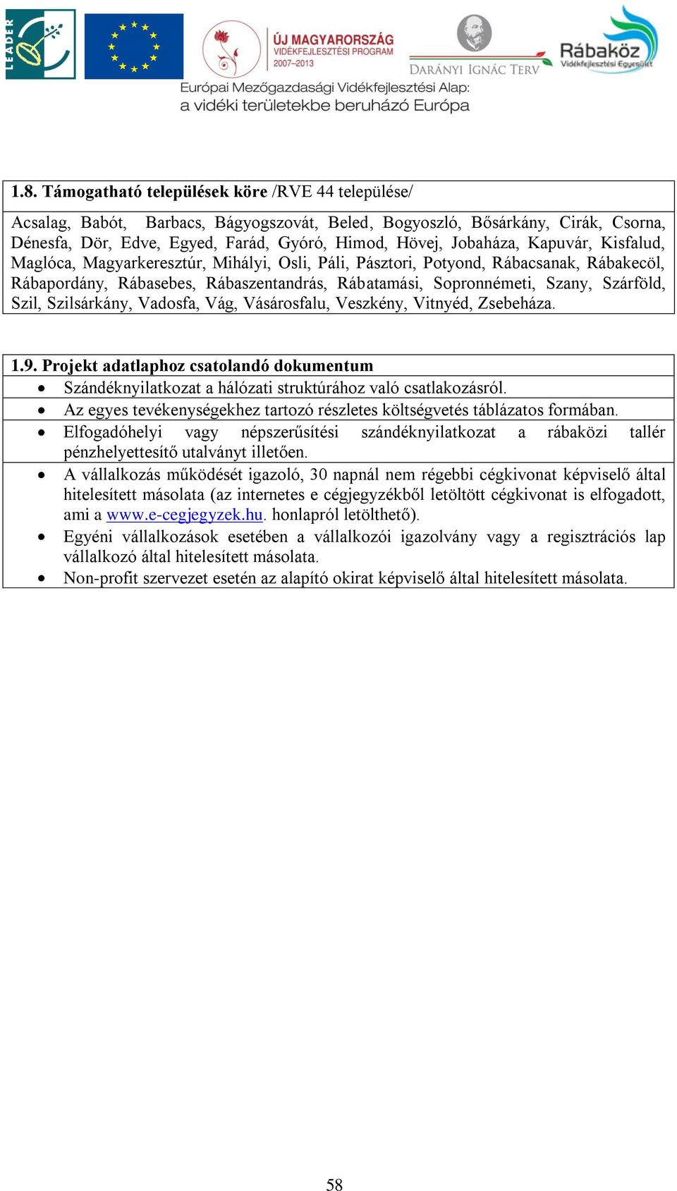 Szárföld, Szil, Szilsárkány, Vadosfa, Vág, Vásárosfalu, Veszkény, Vitnyéd, Zsebeháza. 1.9. Projekt adatlaphoz csatolandó dokumentum Szándéknyilatkozat a hálózati struktúrához való csatlakozásról.