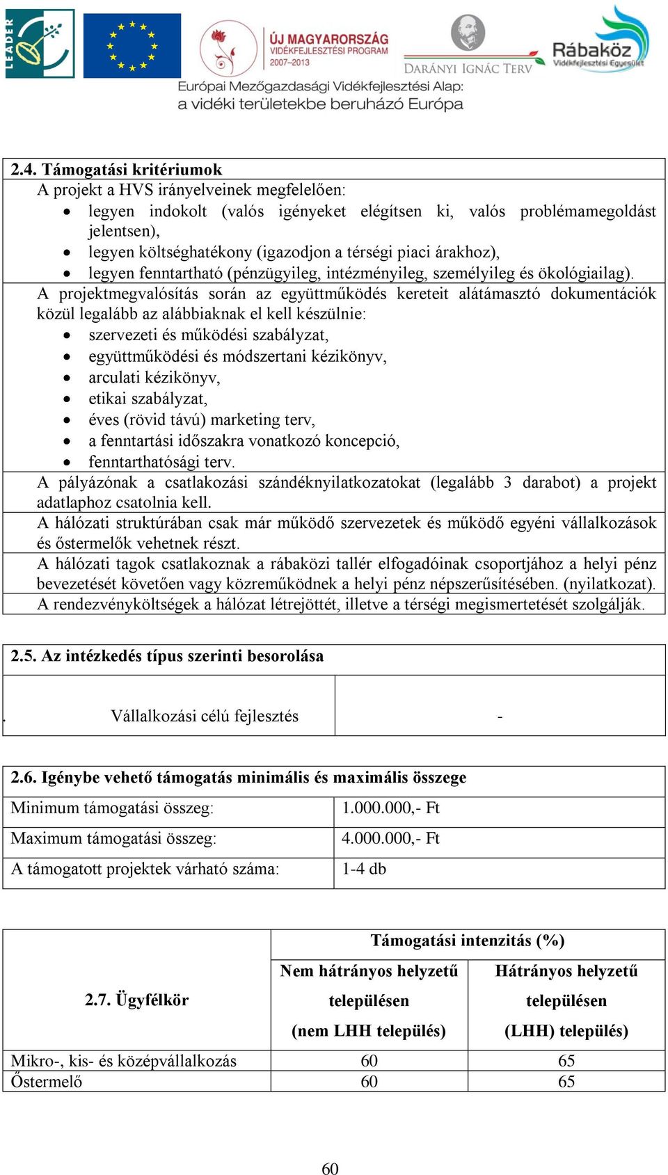 A projektmegvalósítás során az együttműködés kereteit alátámasztó dokumentációk közül legalább az alábbiaknak el kell készülnie: szervezeti és működési szabályzat, együttműködési és módszertani