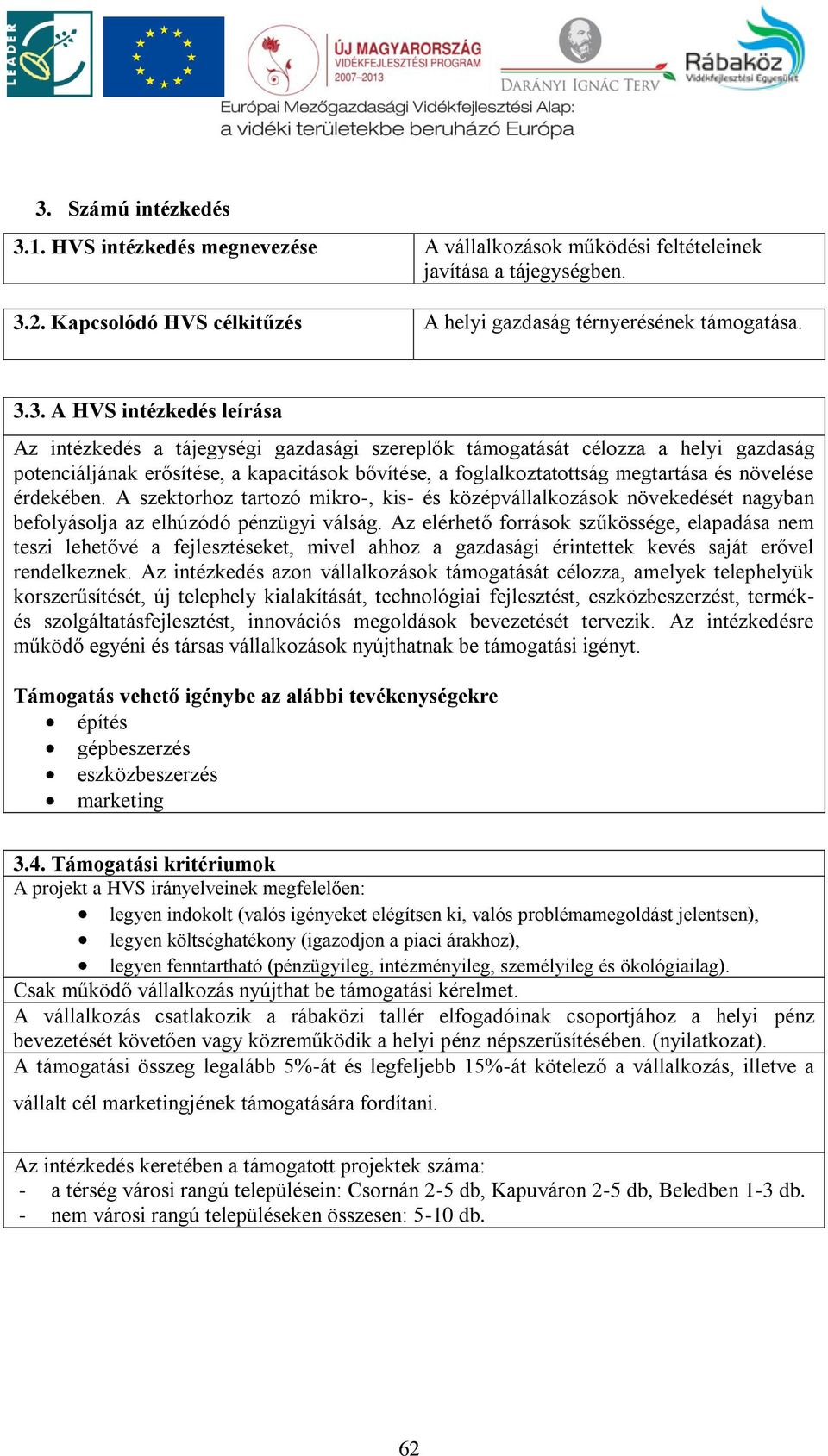 növelése érdekében. A szektorhoz tartozó mikro-, kis- és középvállalkozások növekedését nagyban befolyásolja az elhúzódó pénzügyi válság.