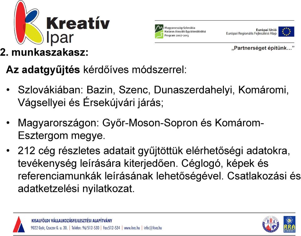 megye. 212 cég részletes adatait gyűjtöttük elérhetőségi adatokra, tevékenység leírására kiterjedően.