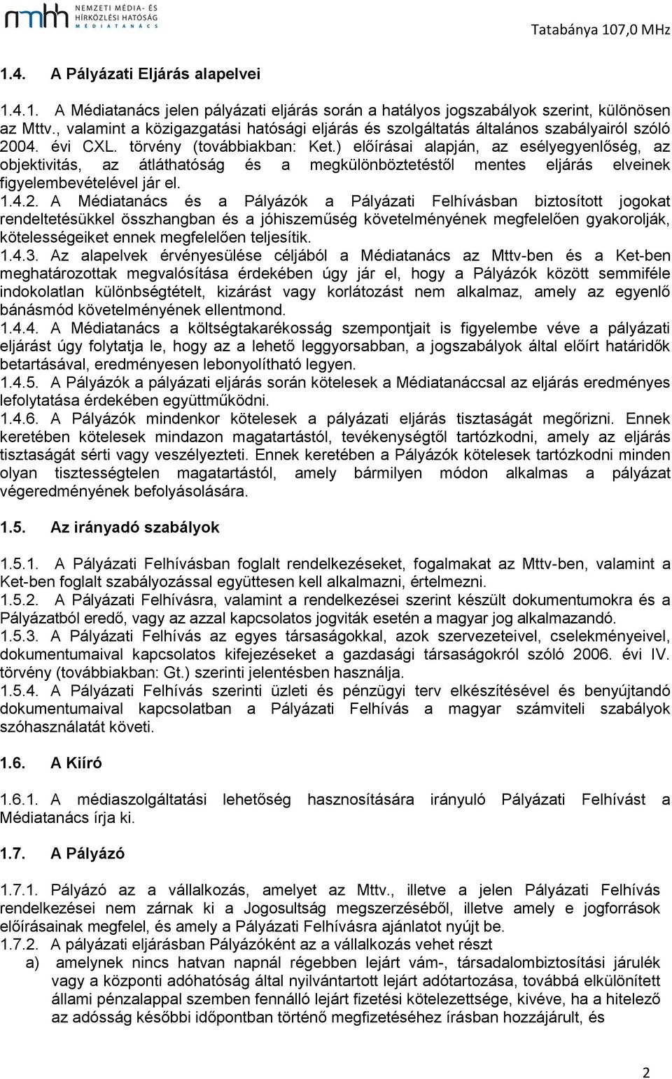 ) előírásai alapján, az esélyegyenlőség, az objektivitás, az átláthatóság és a megkülönböztetéstől mentes eljárás elveinek figyelembevételével jár el. 1.4.2.