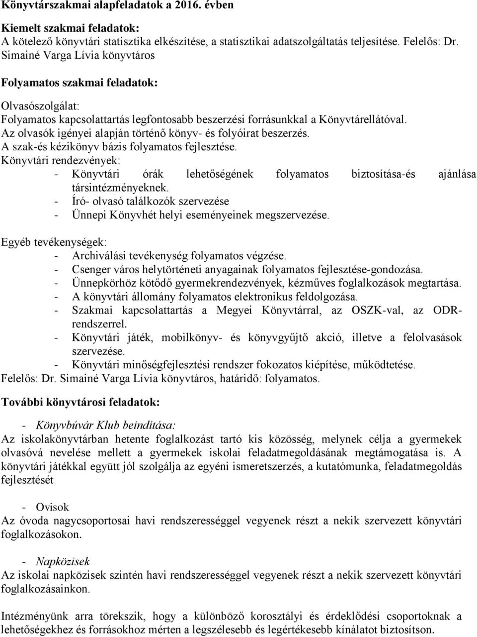 Az olvasók igényei alapján történő könyv- és folyóirat beszerzés. A szak-és kézikönyv bázis folyamatos fejlesztése.