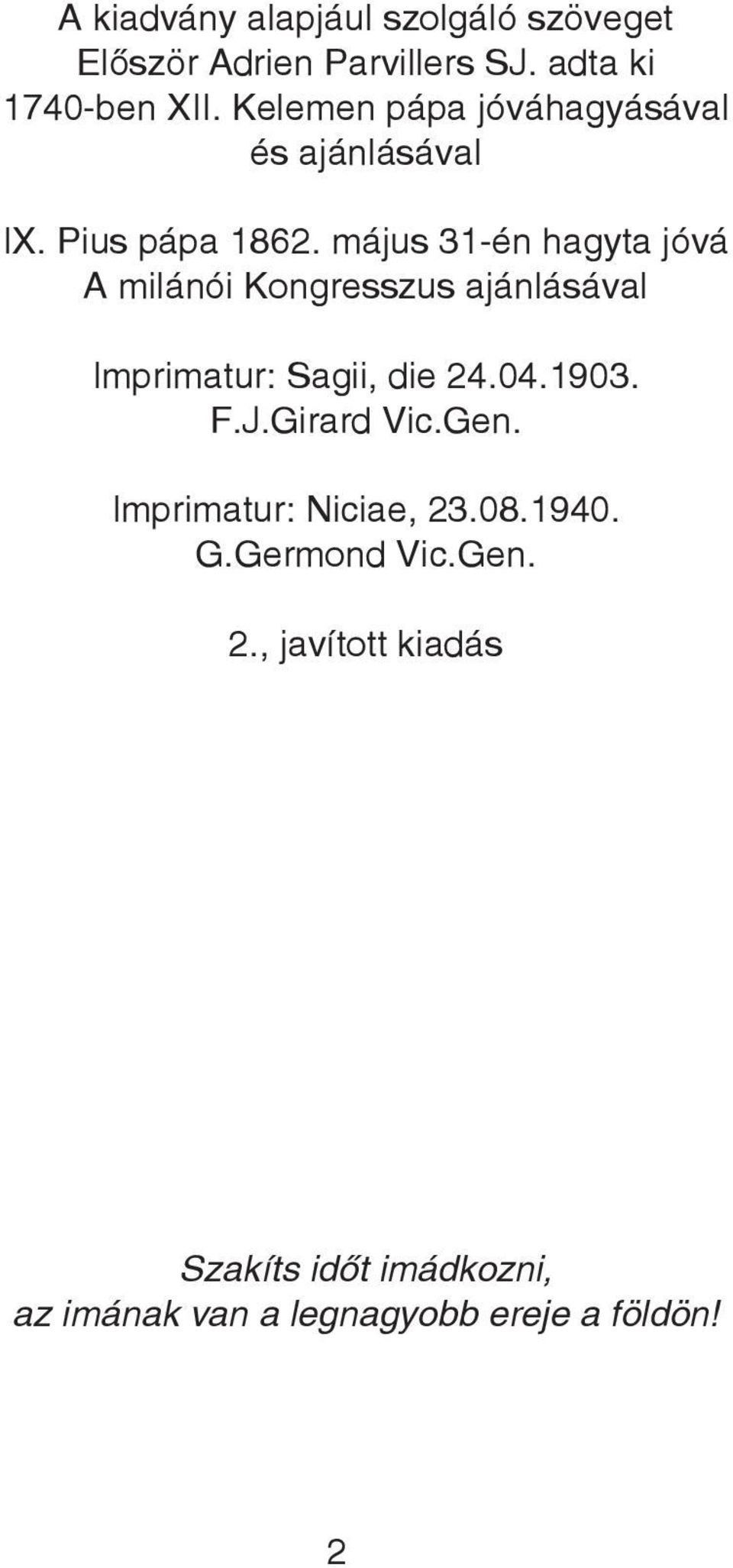 május 31-én hagyta jóvá A milánói Kongresszus ajánlásával Imprimatur: Sagii, die 24.04.1903. F.J.