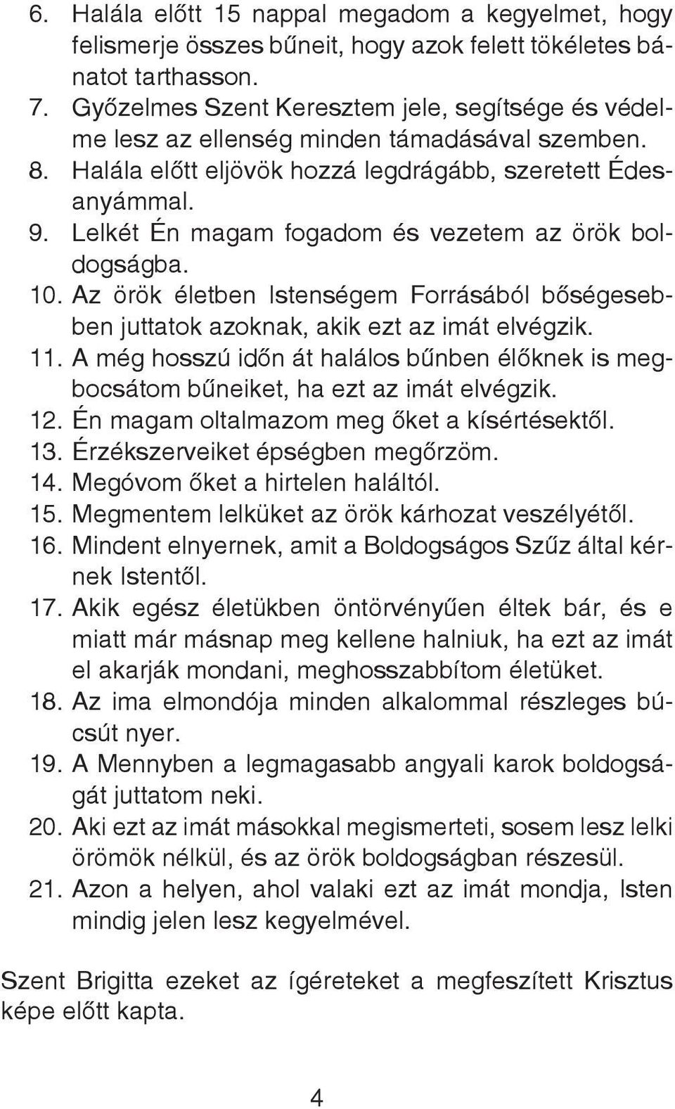 Lelkét Én magam fogadom és vezetem az örök boldogságba. 10. Az örök életben Istenségem Forrásából bôségesebben juttatok azoknak, akik ezt az imát elvégzik. 11.