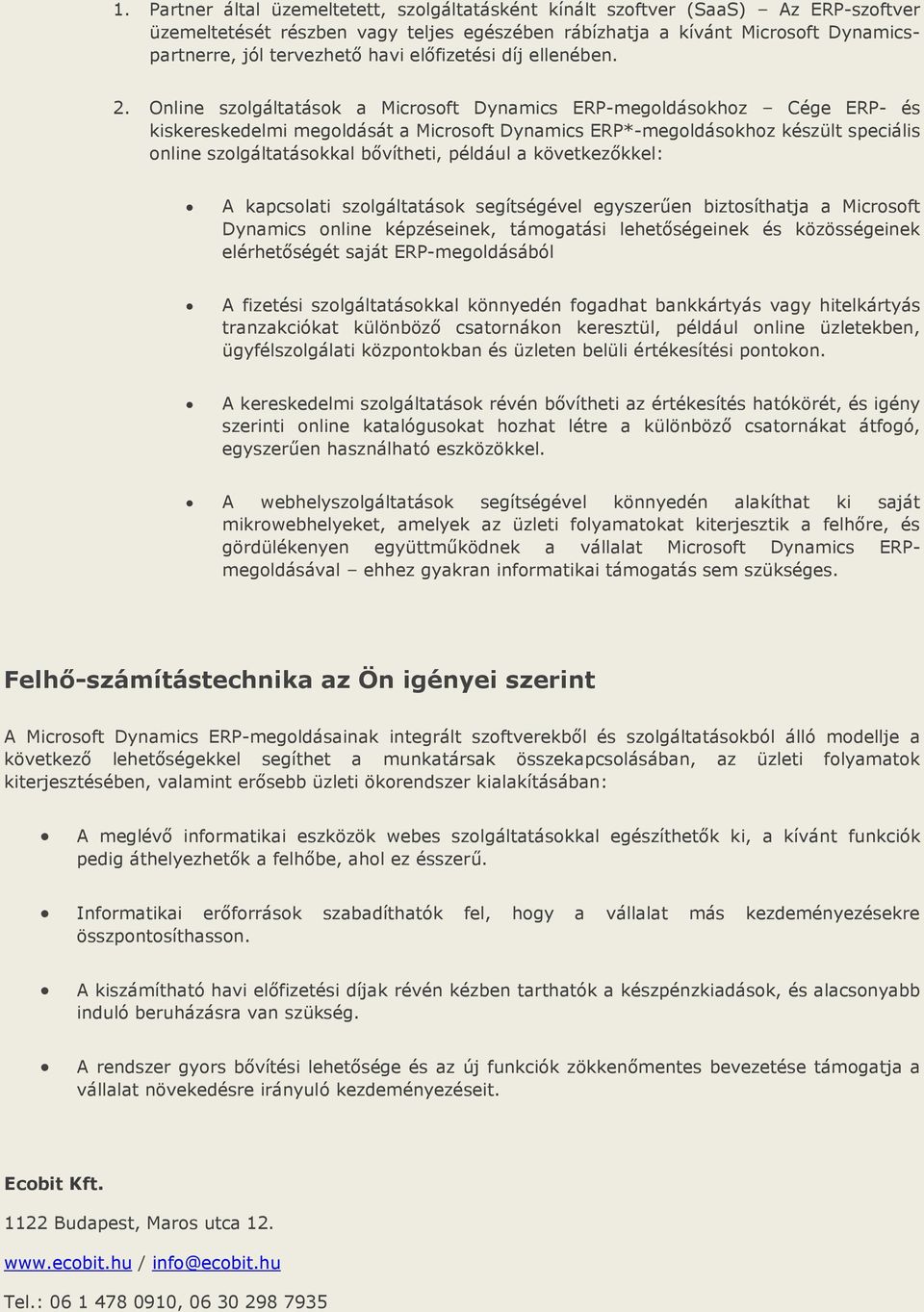 Online szolgáltatások a Microsoft Dynamics ERP-megoldásokhoz Cége ERP- és kiskereskedelmi megoldását a Microsoft Dynamics ERP*-megoldásokhoz készült speciális online szolgáltatásokkal bővítheti,