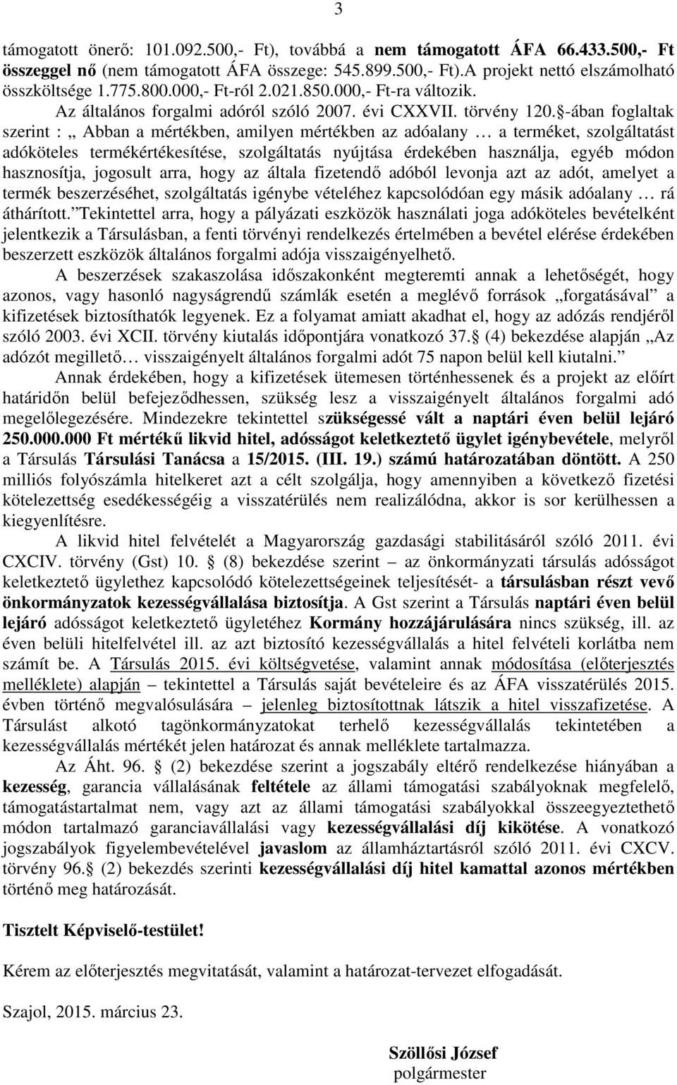-ában foglaltak szerint : Abban a mértékben, amilyen mértékben az adóalany a terméket, szolgáltatást adóköteles termékértékesítése, szolgáltatás nyújtása érdekében használja, egyéb módon hasznosítja,