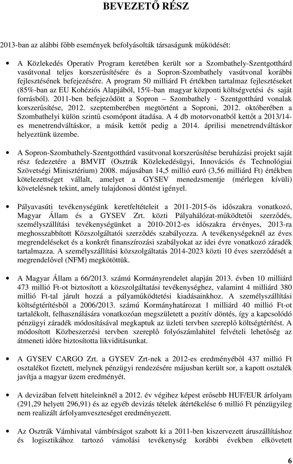 A program 50 milliárd Ft értékben tartalmaz fejlesztéseket (85%-ban az EU Kohéziós Alapjából, 15%-ban magyar központi költségvetési és saját forrásból).