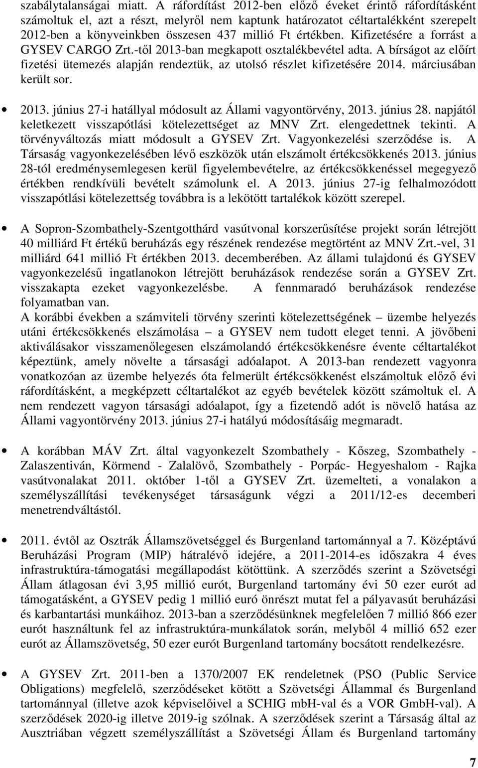 Kifizetésére a forrást a GYSEV CARGO Zrt.-től 2013-ban megkapott osztalékbevétel adta. A bírságot az előírt fizetési ütemezés alapján rendeztük, az utolsó részlet kifizetésére 2014.