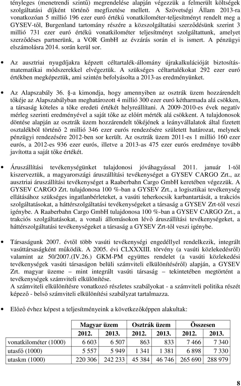 millió 731 ezer euró értékű vonatkilométer teljesítményt szolgáltattunk, amelyet szerződéses partnerünk, a VOR GmbH az évzárás során el is ismert. A pénzügyi elszámolásra 2014. során kerül sor.