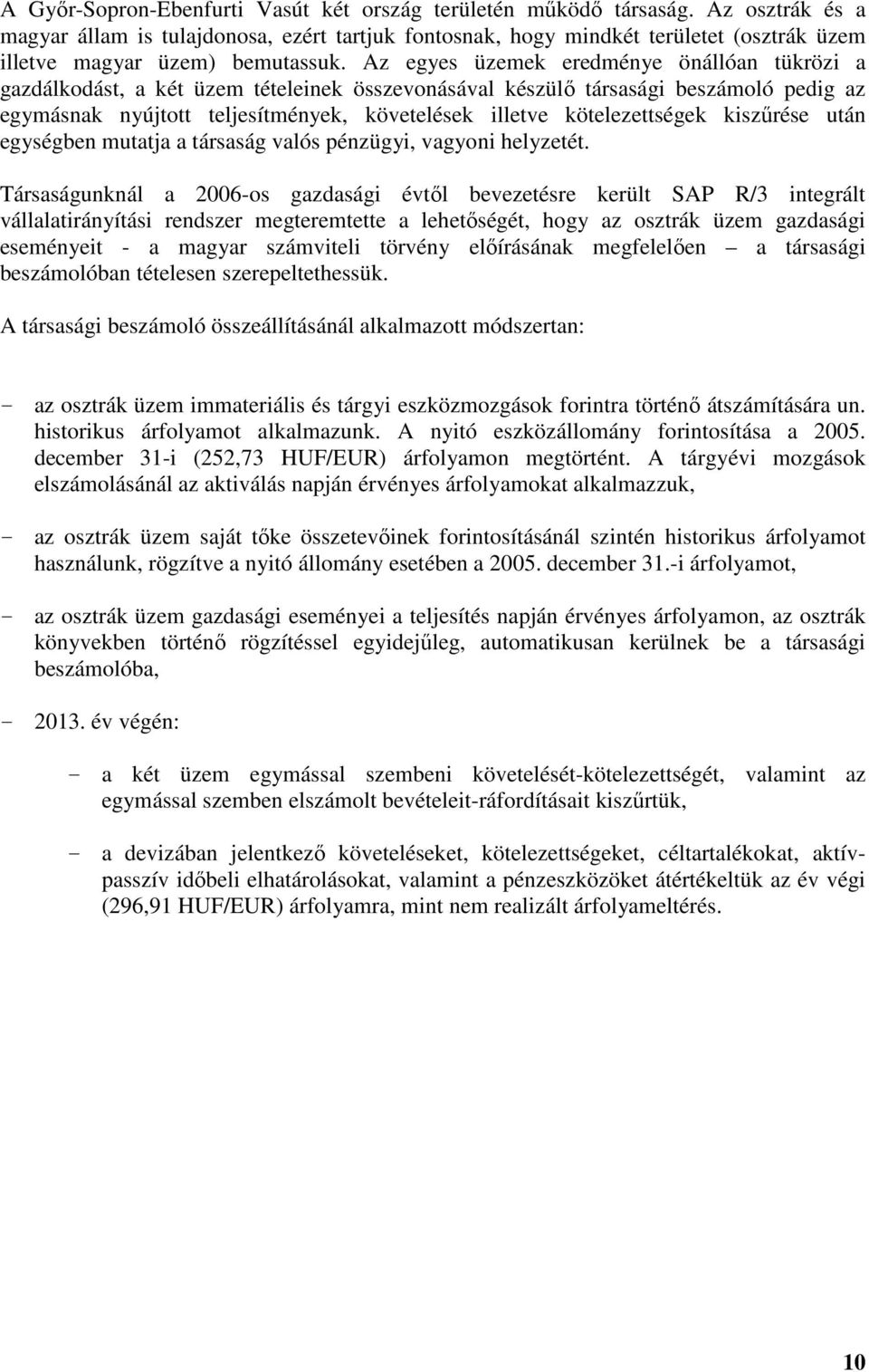 Az egyes üzemek eredménye önállóan tükrözi a gazdálkodást, a két üzem tételeinek összevonásával készülő társasági beszámoló pedig az egymásnak nyújtott teljesítmények, követelések illetve