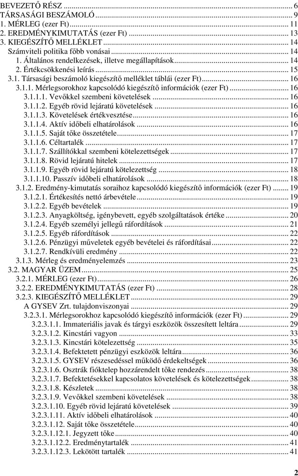 .. 16 3.1.1.1. Vevőkkel szembeni követelések... 16 3.1.1.2. Egyéb rövid lejáratú követelések... 16 3.1.1.3. Követelések értékvesztése... 16 3.1.1.4. Aktív időbeli elhatárolások... 16 3.1.1.5.