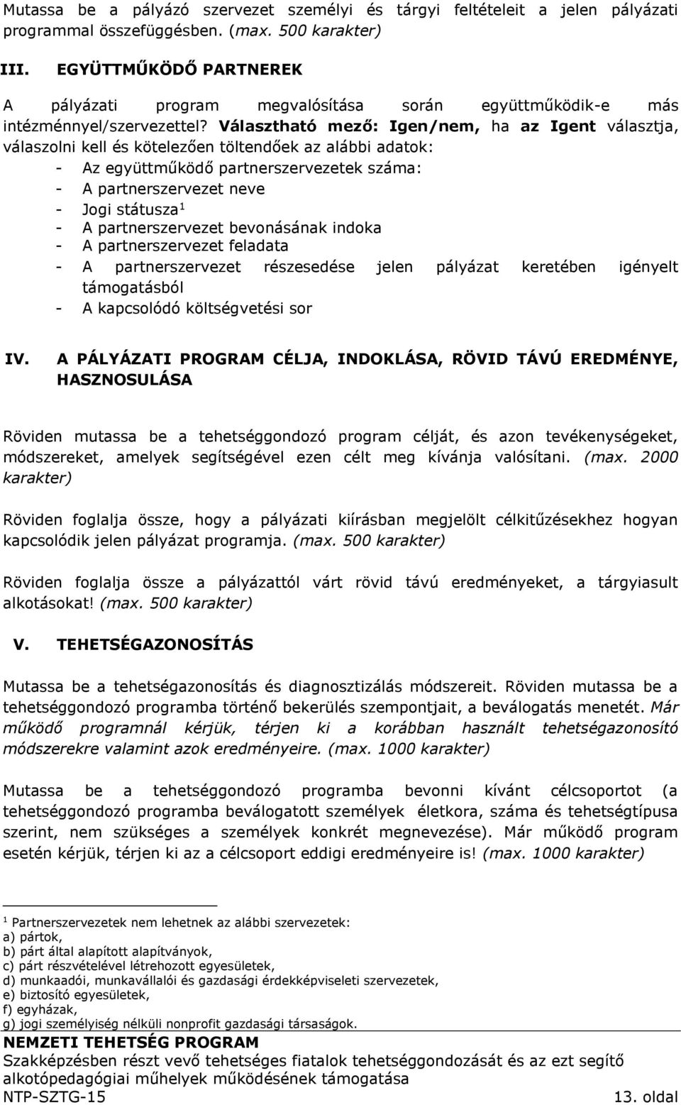 Választható mező: Igen/nem, ha az Igent választja, válaszolni kell és kötelezően töltendőek az alábbi adatok: - Az együttműködő partnerszervezetek száma: - A partnerszervezet neve - Jogi státusza 1 -