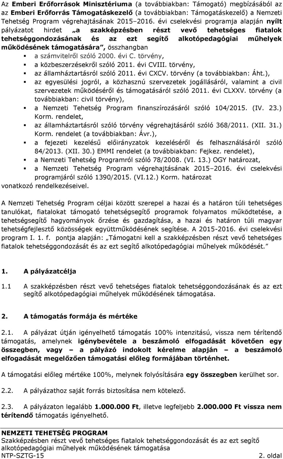 összhangban a számvitelről szóló 2000. évi C. törvény, a közbeszerzésekről szóló 2011. évi CVIII. törvény, az államháztartásról szóló 2011. évi CXCV. törvény (a továbbiakban: Áht.